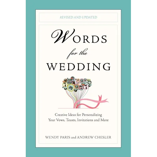 Words for the Wedding: Words for the Wedding: Creative Ideas for Personalizing Your Vows, Toasts, Invitations, and More