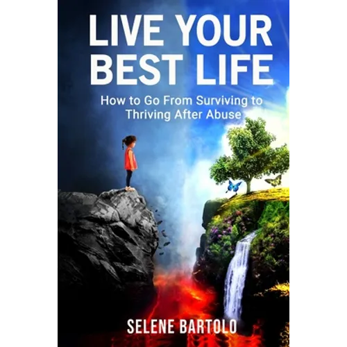 Live Your Best Life: How to Go From Surviving to Thriving After Abuse