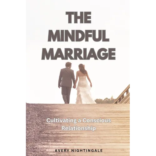 The Mindful Marriage: Cultivating a Conscious Relationship