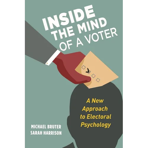 Inside the Mind of a Voter: A New Approach to Electoral Psychology