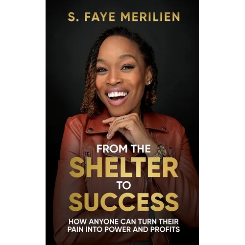 From the Shelter to Success: How Anyone Can Turn Their Pain into Power