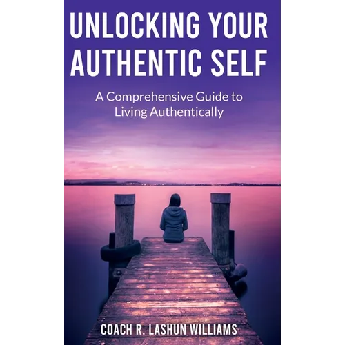 Unlocking Your Authentic Self: A Comprehensive Guide to Living Authentically
