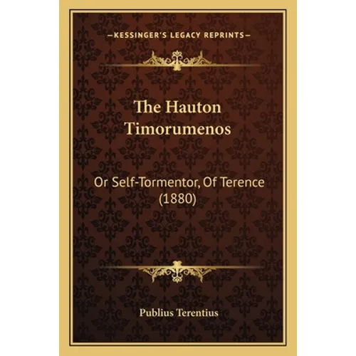 The Hauton Timorumenos: Or Self-Tormentor, Of Terence (1880)