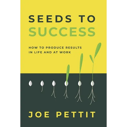 Seeds to Success: How to Produce Better Results in Life and at Work - Hardcover