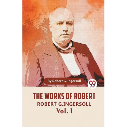 The Works Of Robert G. Ingersoll Vol. 1 - Paperback