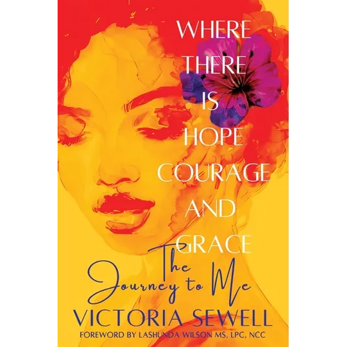 Where There Is Hope, Courage, and Grace: The Journey to Me