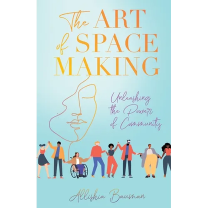 The Art of Space Making: Unleashing the Power of Community - Paperback