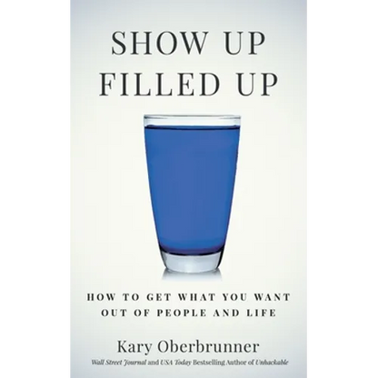 Show Up Filled Up: How to Get What You Want Out of People and Life