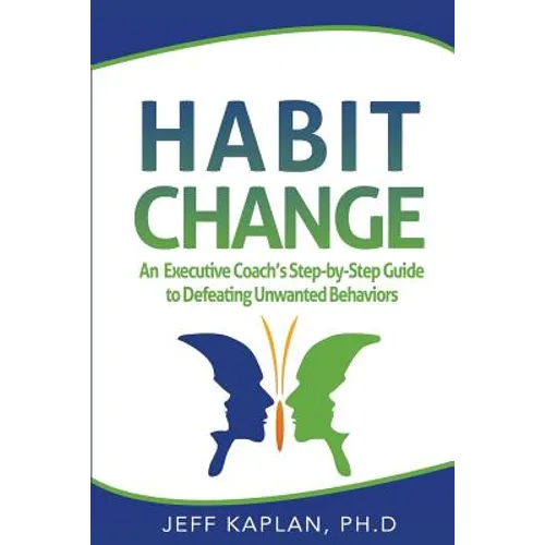 Habit Change: An Executive Coach's Step-by-Step Guide to Defeating Unwanted Behaviors