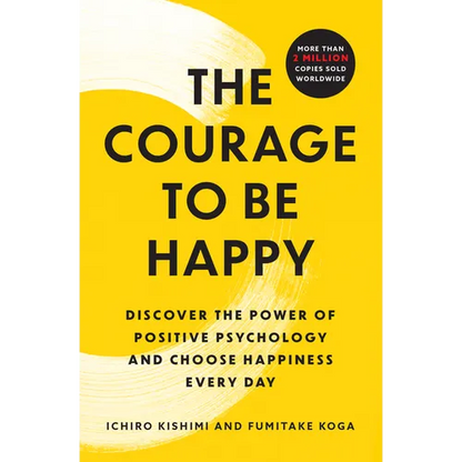 The Courage to Be Happy: Discover the Power of Positive Psychology and Choose Happiness Every Day