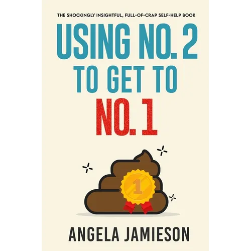 Using No. 2 to Get to No. 1: The Shockingly Insightful, Full-of-Crap Self-Help Book