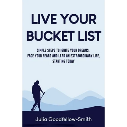 Live Your Bucket List: Simple Steps to Ignite Your Dreams, Face Your Fears and Lead an Extraordinary Life, Starting Today