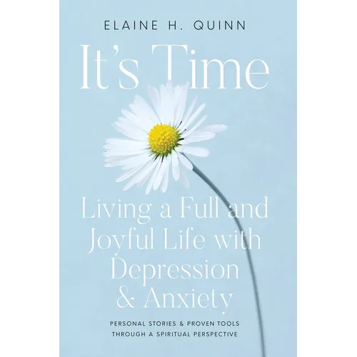 It's Time: Living a Full and Joyful Life with Depression & Anxiety: Living a Full and Joyful Life with Depression and Anxiety