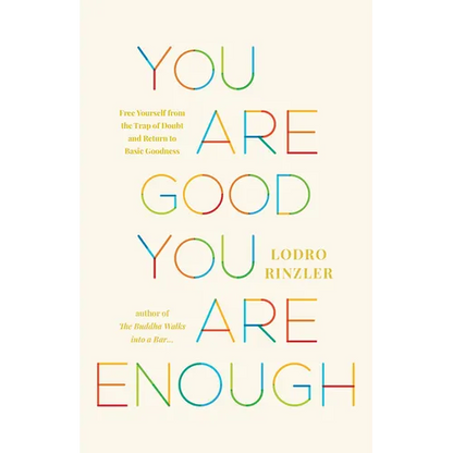 You Are Good, You Are Enough: Free Yourself from the Trap of Doubt and Return to Basic Goodness