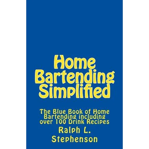 Home Bartending Simplified: The Blue Book of Home Bartending plus over 100 Drink Recipes