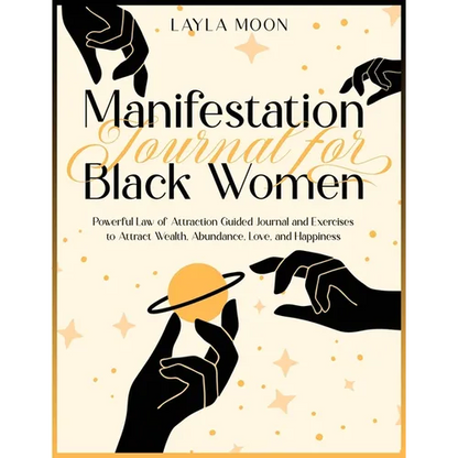 Manifestation Journal for Black Women: Powerful Law of Attraction Guided Journal and Exercises to Attract Wealth, Abundance, Love, and Happiness