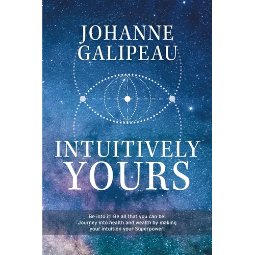 Intuitively Yours: Be into it! Be all that you can be! Journey into health and wealth by making your intuition your Superpower!