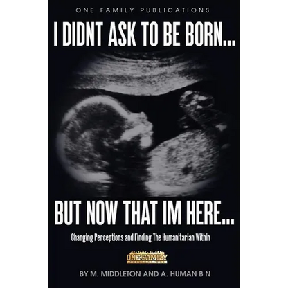 I Didnt Ask To Be Born... But Now That Im Here: Changing Perceptions and Finding the Humanitarian Within