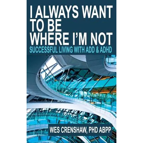 I Always Want to Be Where I'm Not: Successful Living with ADD and ADHD