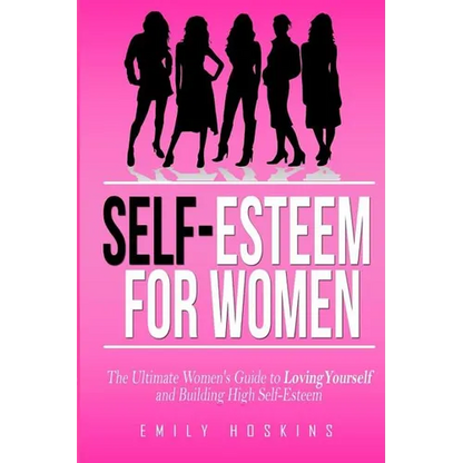 Self-Esteem For Women: The Ultimate Women's Guide to Loving Yourself and Building High Self-Esteem - Paperback