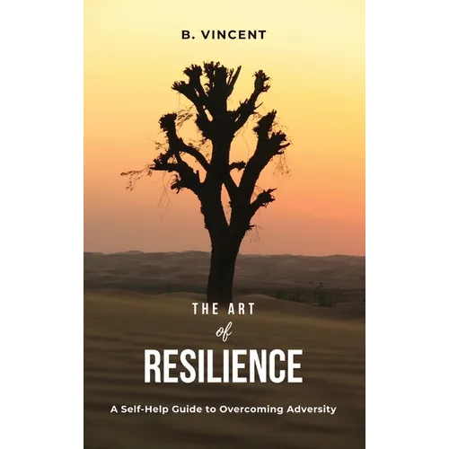 The Art of Resilience: A Self-Help Guide to Overcoming Adversity