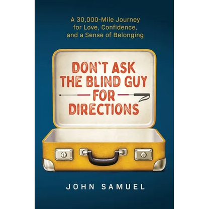 Don't Ask the Blind Guy for Directions: A 30,000-Mile Journey for Love, Confidence and a Sense of Belonging