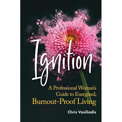 Ignition: A Professional Woman's Guide to Energized, Burnout-Proof Living