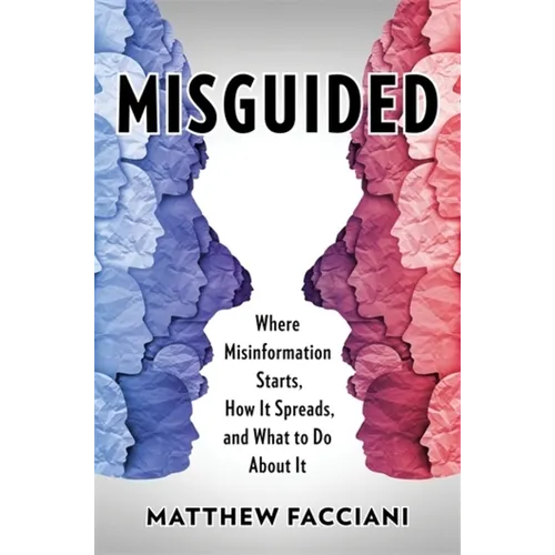 Misguided: Where Misinformation Starts, How It Spreads, and What to Do about It