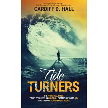 Tide Turners: The Practical Guide To Help You Feel In Control, Experience More Joy, And Sustain Achievement In Life - Hardcover