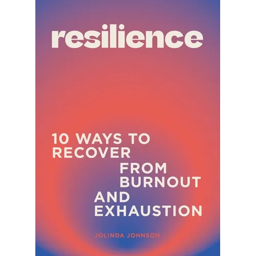 Resilience: 10 Ways to Recover from Burnout and Exhaustion
