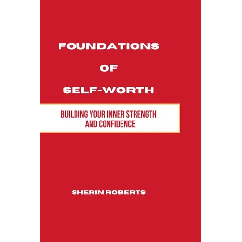 Foundations of Self Worth: Building Your Inner Strength and Confidence
