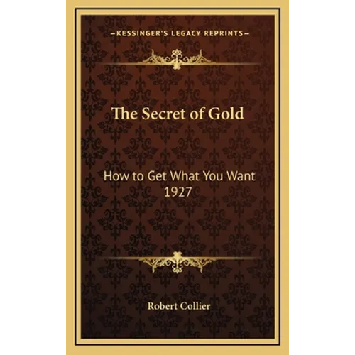 The Secret of Gold: How to Get What You Want 1927