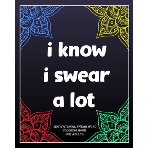 I Know I Swear a Lot: motivational swear word coloring book for adults: Creative Mandala pages/60 pages/8/10, Soft Cover, Matte Finish/Motiv