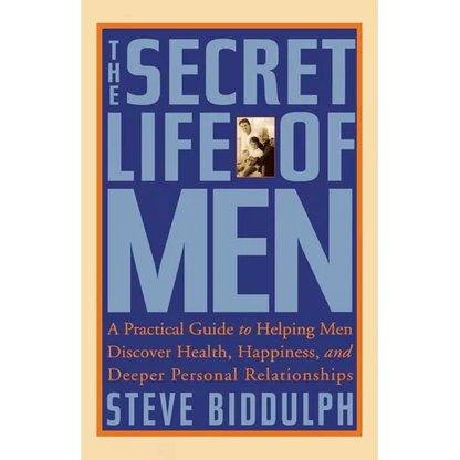 The Secret Life of Men: A Practical Guide to Helping Men Discover Health, Happiness and Deeper Personal Relationships - Paperback