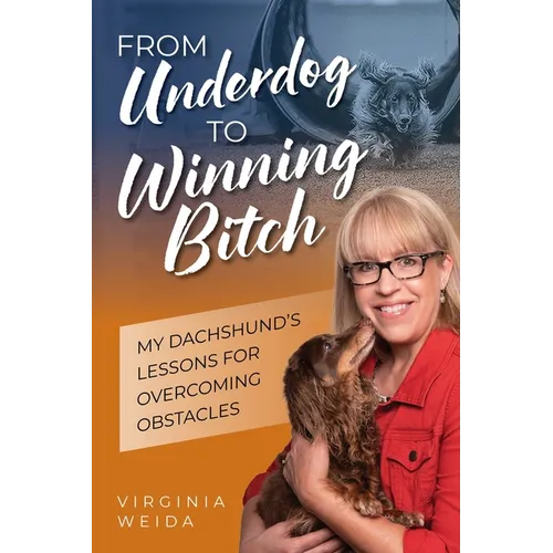 From Underdog to Winning Bitch: My Dachshund's Lessons for Overcoming Obstacles