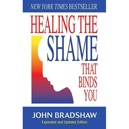 Healing the Shame That Binds You: Recovery Classics Edition