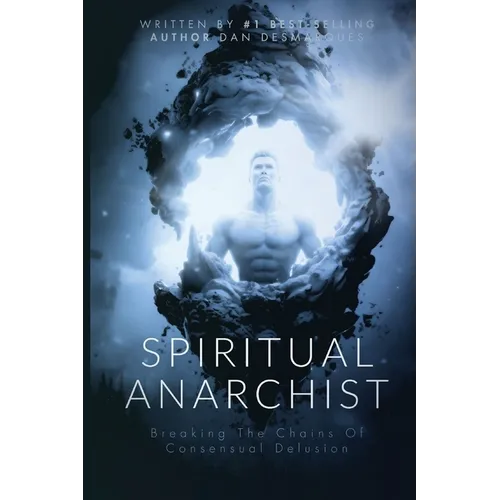 Spiritual Anarchist: Breaking the Chains of Consensual Delusion