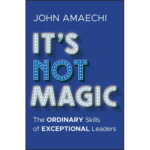 It's Not Magic: The Ordinary Skills of Exceptional Leaders