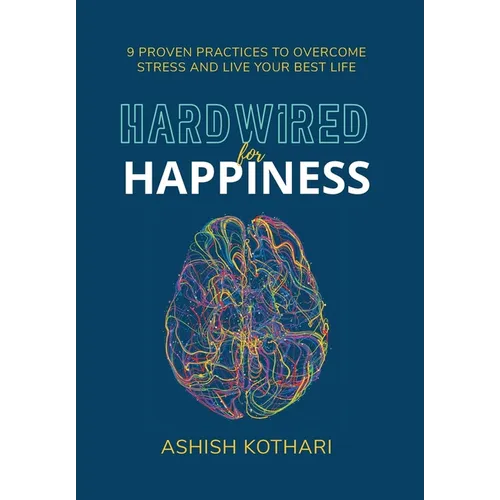 Hardwired for Happiness: 9 Proven Practices to Overcome Stress and Live Your Best Life