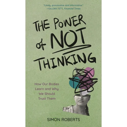 The Power of Not Thinking: How Our Bodies Learn and Why We Should Trust Them