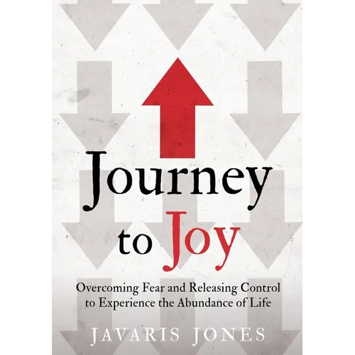 Journey to Joy: Overcoming Fear and Releasing Control to Experience the Abundance of Life