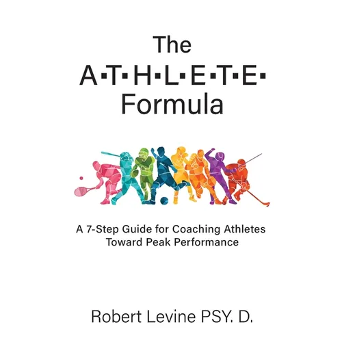The ATHLETE Formula: A 7-Step Guide for Coaching Athletes Toward Peak Performance