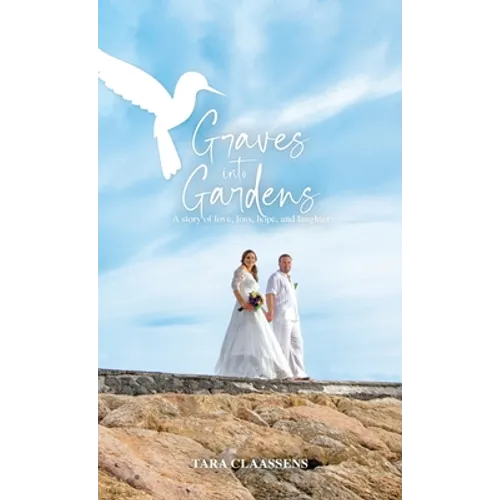 Graves into Gardens: A Story of Love, Loss, Hope and Laughter