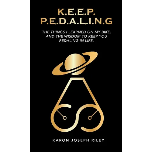 K.E.E.P. P.E.D.A.L.I.N.G.: The Things I Learned On My Bike
