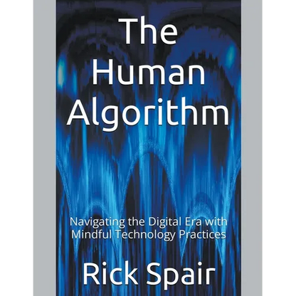 The Human Algorithm: Navigating the Digital Era with Mindful Technology Practices - Paperback