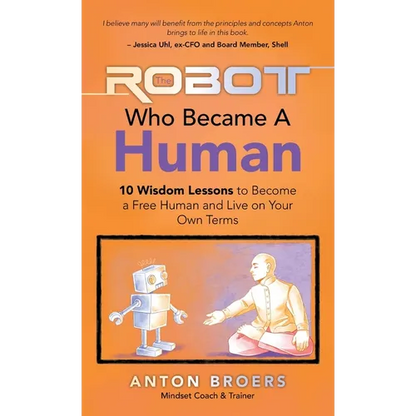 The Robot Who Became a Human: 10 Wisdom Lessons to Become a Free Human and Live on Your Own Terms - Hardcover