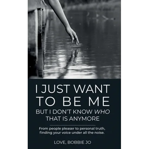I Just Want To Be Me But I Don't Know Who That Is Anymore: From people pleaser to personal truth, finding your voice under all the noise.