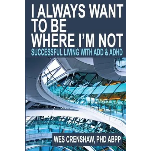 I Always Want to Be Where I'm Not: Successful Living with Add and ADHD