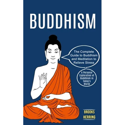Buddhism: The Complete Guide to Buddhism and Meditation to Relieve Stress (A Personal Exploration of Buddhism in Today's World) - Paperback