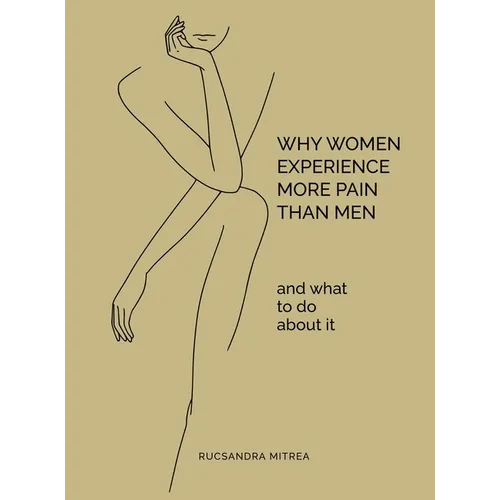 Why Women Experience More Pain Than Men and What to Do About It
